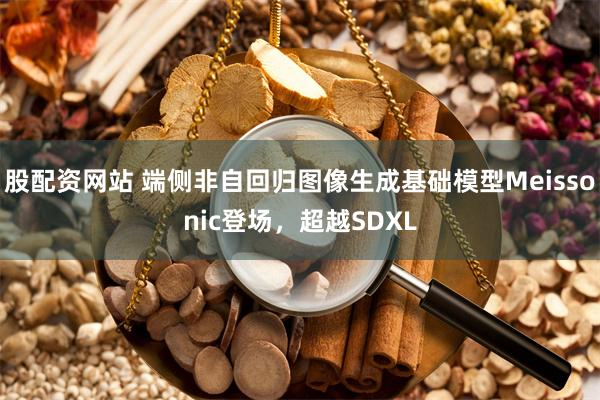 股配资网站 端侧非自回归图像生成基础模型Meissonic登场，超越SDXL