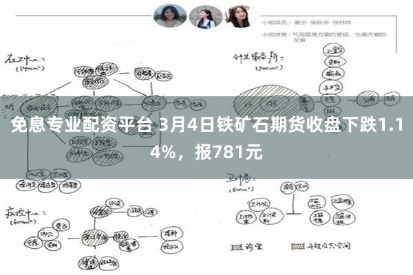 免息专业配资平台 3月4日铁矿石期货收盘下跌1.14%，报781元