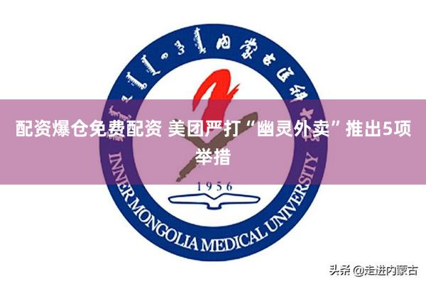 配资爆仓免费配资 美团严打“幽灵外卖”推出5项举措